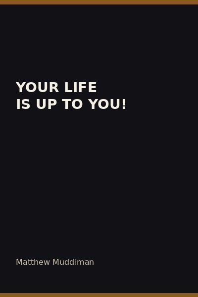 Cover of Your Life is Up to You! No One Else Will Drive Your Success by Matthew Muddiman