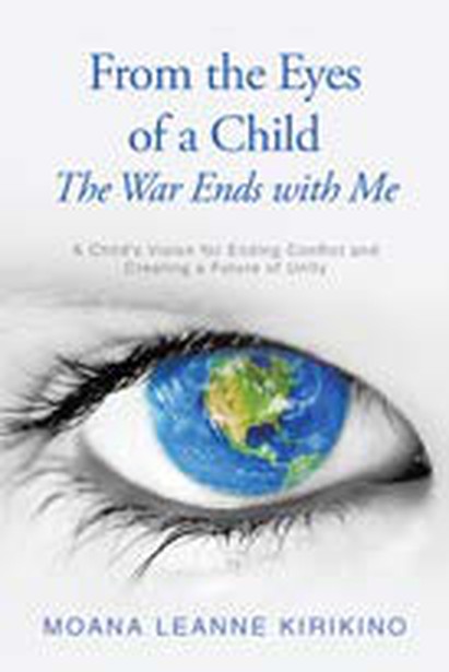 Cover of From the Eyes of a Child The War Ends with Me by Moana Leanne Kirikino